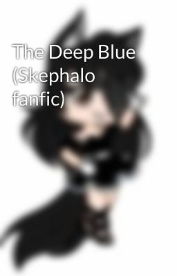 The Deep Blue (Skephalo fanfic) 