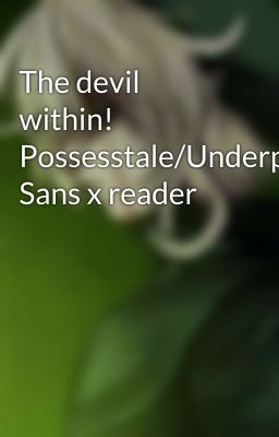 The devil within! Possesstale/Underpossession Sans x reader