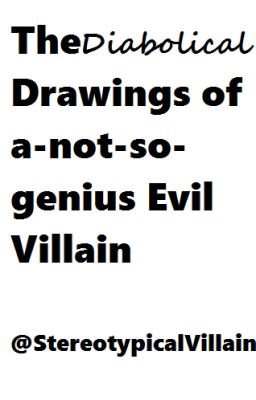 The Diabolical Drawings of A Not-So-Genius Evil Villain