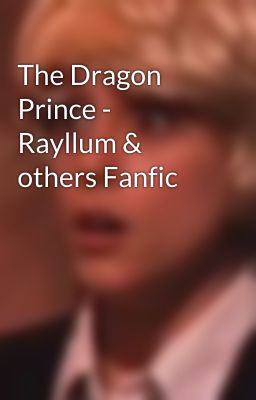 The Dragon Prince - Rayllum & others Fanfic