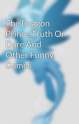 The Dragon Prince Truth Or Dare And Other Funny Games