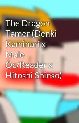 The Dragon Tamer (Denki Kaminari x Male Oc/Reader x Hitoshi Shinso)