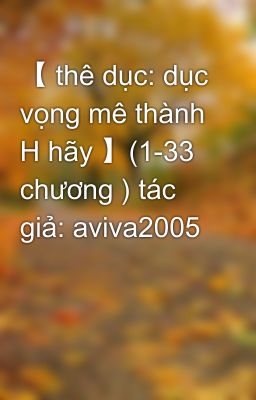 【 thê dục: dục vọng mê thành H hãy 】(1-33 chương ) tác giả: aviva2005