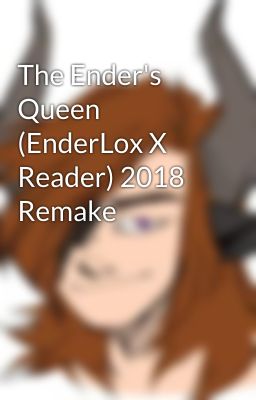 The Ender's Queen (EnderLox X Reader) 2018 Remake