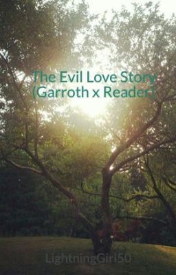 The Evil Love Story (Garroth x Reader) ~Complete~