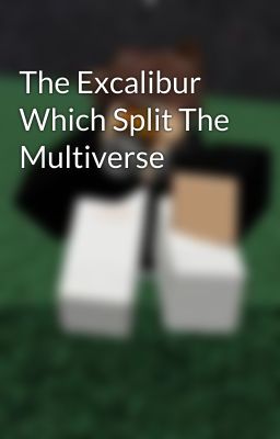 The Excalibur Which Split The Multiverse