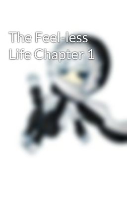 The Feel-less Life Chapter 1