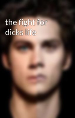 the fight for dicks life