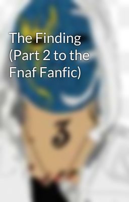 The Finding (Part 2 to the Fnaf Fanfic)