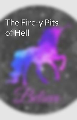 The Fire-y Pits of Hell