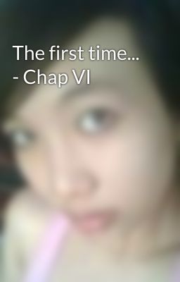 The first time... - Chap VI