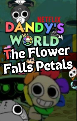 The Flower Falls Petals ~ Dandy's World One-Shots!