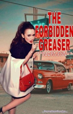 The Forbidden Greaser  • Sodapop Curtis Fanfic