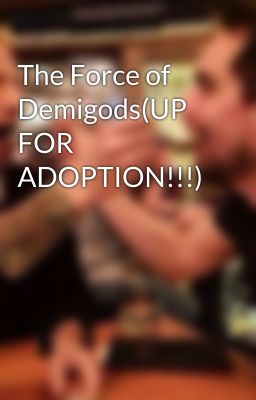 The Force of Demigods(UP FOR ADOPTION!!!)