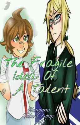 The Fragile Idea Of A Talent (A Naegami Talent Swap AU