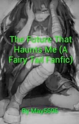 The Future That Haunts Me (A Fairy Tail Fanfic)