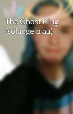 The Ghost King (solangelo au)