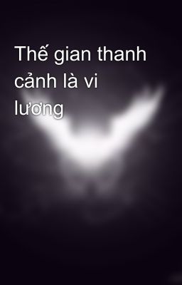 Thế gian thanh cảnh là vi lương