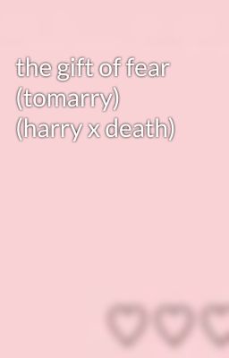 the gift of fear (tomarry) (harry x death)