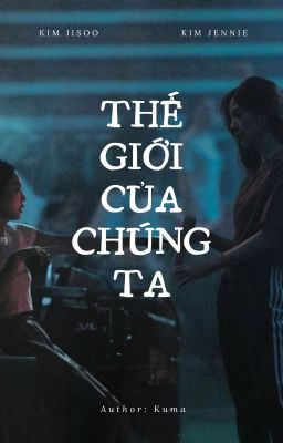 THẾ GIỚI CỦA CHÚNG TA | [JISOO x JENNIE]