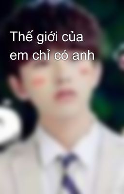 Thế giới của em chỉ có anh