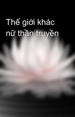 Thế giới khác nữ thần truyền