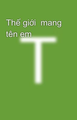 Thế giới  mang tên em 