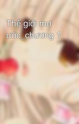 Thế giới mơ ước_chương 1