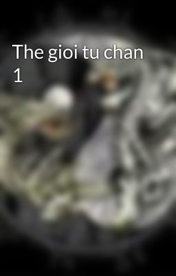 The gioi tu chan 1