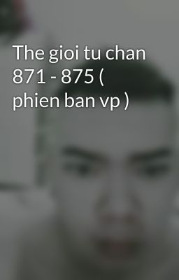 The gioi tu chan 871 - 875 ( phien ban vp )