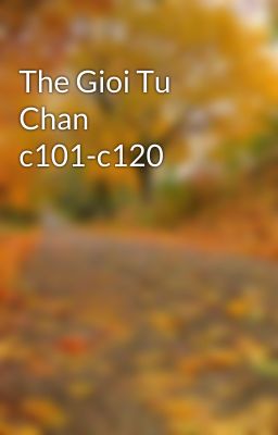 The Gioi Tu Chan c101-c120