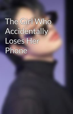 The Girl Who Accidentally Loses Her Phone