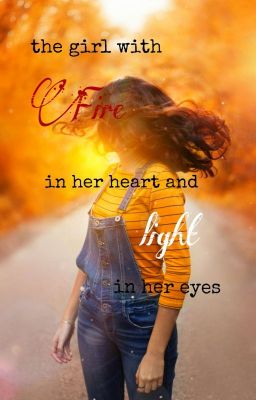 The Girl With Fire In Her Heart And Light In Her Eyes ~ A Harry Potter FF ~ 