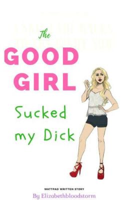 The Good Girl Sucked My Dick