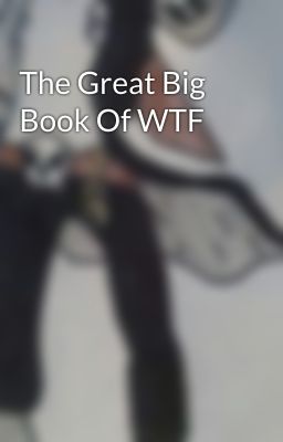 The Great Big Book Of WTF