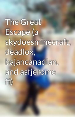 The Great Escape (a skydoesminecraft, deadlox, bajancanadian, and asfjerome ff)