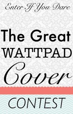 THE GREAT WATTPAD COVER CONTESTS (ON HOLD, not accepting entries)