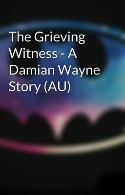 The Grieving Witness - A Damian Wayne Story (AU)