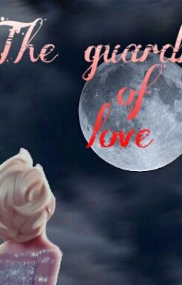 The Guardian of love {Slow updates}