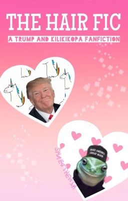 The Hair Fic - Trump & Kilikikopa *VERHAAL*