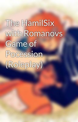 The HamilSix with Romanovs Game of Pocession (Roleplay)