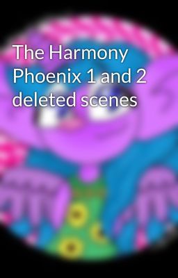 The Harmony Phoenix 1 and 2 deleted scenes