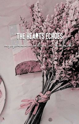 The Heart's Echoes ⁀➷ Appreciation Book