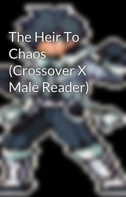 The Heir To Chaos (Crossover X Male Reader)