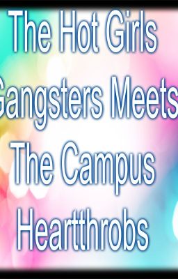 The Hot Girls Gangsters meets The Campus Heartthrobs 