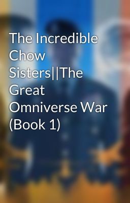 The Incredible Chow Sisters||The Great Omniverse War (Book 1)