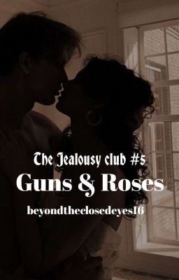 The Jealousy Club (TJC) #5- 𝙂𝙪𝙣𝙨 𝘼𝙣𝙙 𝙍𝙤𝙨𝙚𝙨 (COMPLETED)