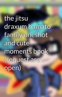 the jitsu draxum hamato family oneshot and cute moments book (request are open)