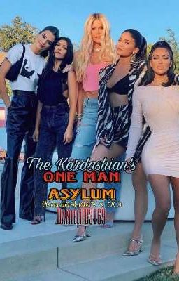 The Kardashian's One Man Asylum. (The Kardashian's x OC) 