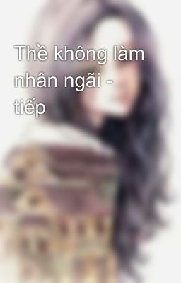 Thề không làm nhân ngãi - tiếp